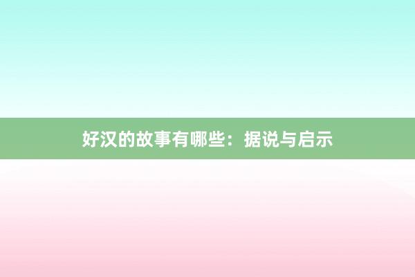 好汉的故事有哪些:据说与启示