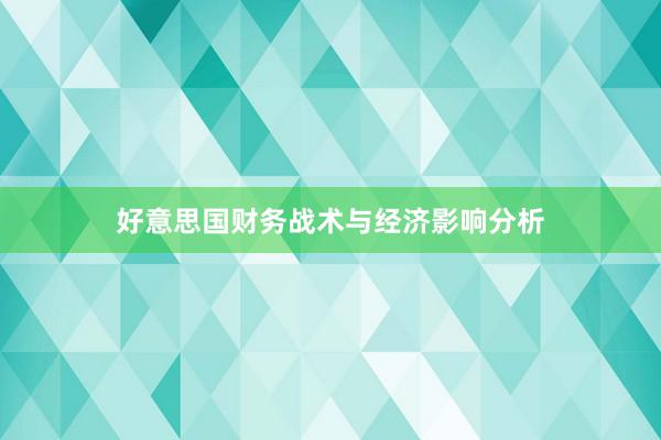 好意思国财务战术与经济影响分析